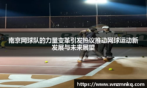 南京网球队的力量变革引发热议推动网球运动新发展与未来展望