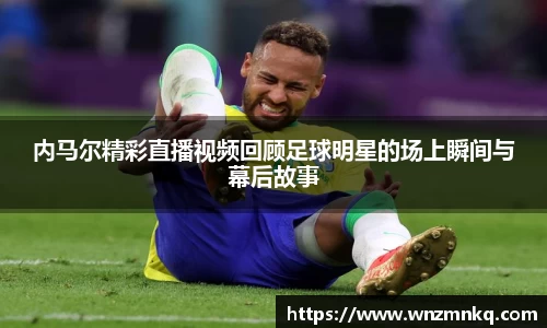 内马尔精彩直播视频回顾足球明星的场上瞬间与幕后故事
